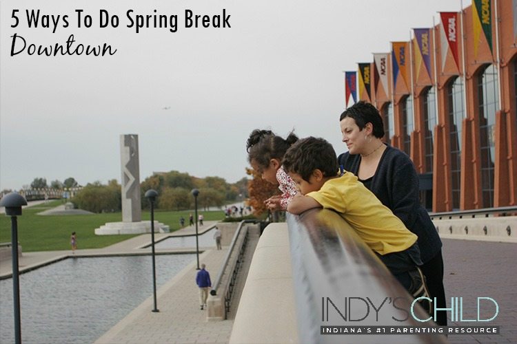 5 Ways to do Spring Break in downtown Indianapolis - Indy ...